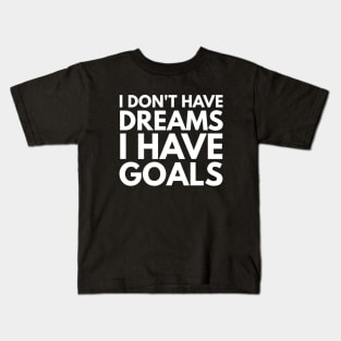 I Don't Have Dreams I Have Goals - Motivational Words Kids T-Shirt